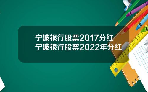 宁波银行股票2017分红宁波银行股票2022年分红