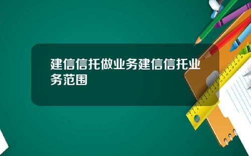 建信信托做业务建信信托业务范围