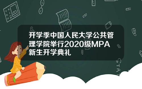 开学季中国人民大学公共管理学院举行2020级MPA新生开学典礼