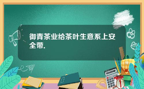 御青茶业给茶叶生意系上安全带.