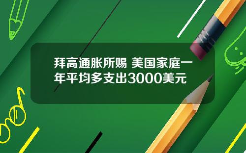 拜高通胀所赐 美国家庭一年平均多支出3000美元