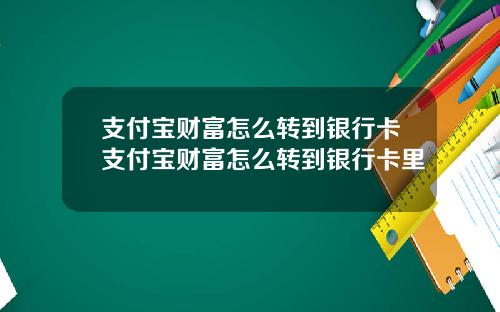 支付宝财富怎么转到银行卡支付宝财富怎么转到银行卡里