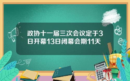 政协十一届三次会议定于3日开幕13日闭幕会期11天