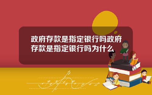 政府存款是指定银行吗政府存款是指定银行吗为什么