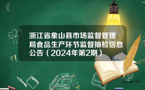 浙江省象山县市场监督管理局食品生产环节监督抽检信息公告（2024年第2期）