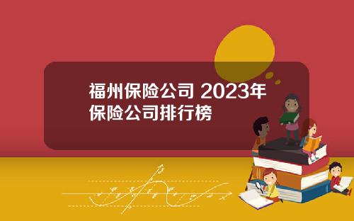 福州保险公司 2023年保险公司排行榜