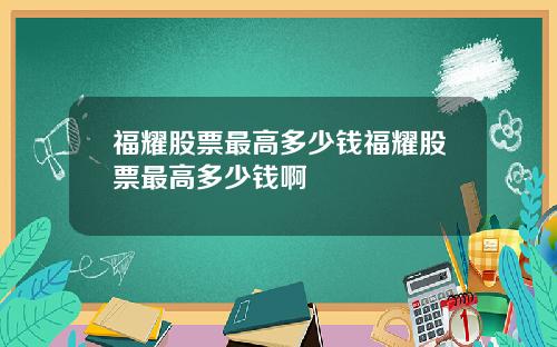 福耀股票最高多少钱福耀股票最高多少钱啊