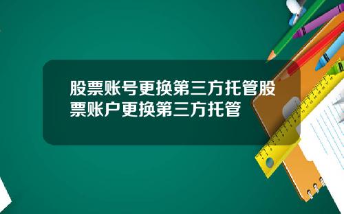 股票账号更换第三方托管股票账户更换第三方托管