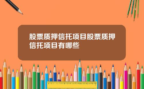 股票质押信托项目股票质押信托项目有哪些