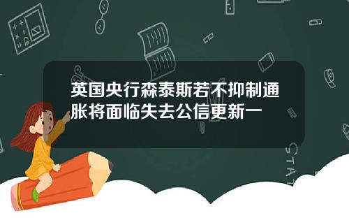 英国央行森泰斯若不抑制通胀将面临失去公信更新一