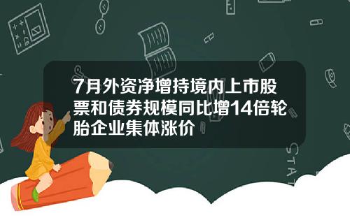 7月外资净增持境内上市股票和债券规模同比增14倍轮胎企业集体涨价