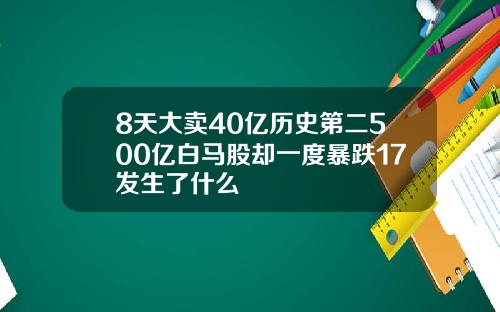 8天大卖40亿历史第二500亿白马股却一度暴跌17发生了什么