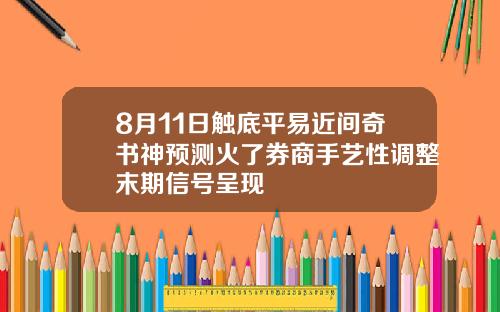 8月11日触底平易近间奇书神预测火了券商手艺性调整末期信号呈现