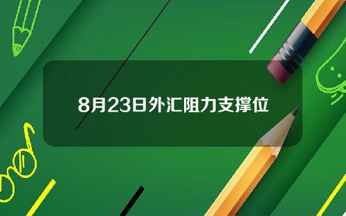 8月23日外汇阻力支撑位