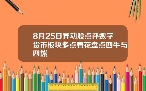 8月25日异动股点评数字货币板块多点着花盘点四牛与四熊