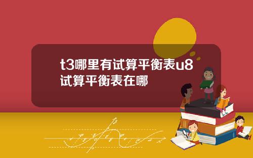 t3哪里有试算平衡表u8试算平衡表在哪