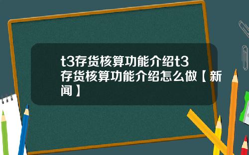 t3存货核算功能介绍t3存货核算功能介绍怎么做【新闻】