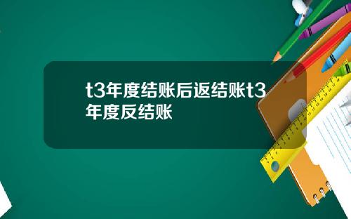 t3年度结账后返结账t3年度反结账