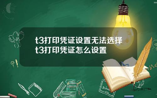 t3打印凭证设置无法选择t3打印凭证怎么设置