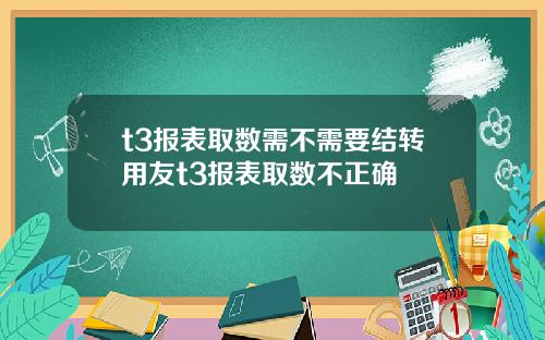 t3报表取数需不需要结转用友t3报表取数不正确