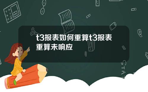 t3报表如何重算t3报表重算未响应