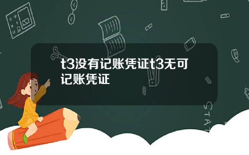 t3没有记账凭证t3无可记账凭证