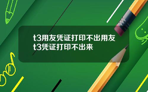 t3用友凭证打印不出用友t3凭证打印不出来