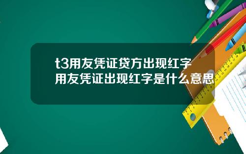 t3用友凭证贷方出现红字用友凭证出现红字是什么意思