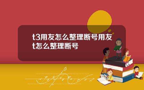 t3用友怎么整理断号用友t怎么整理断号