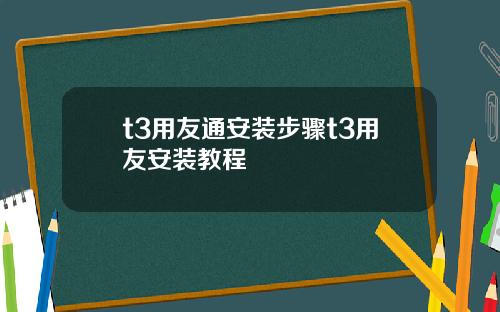 t3用友通安装步骤t3用友安装教程