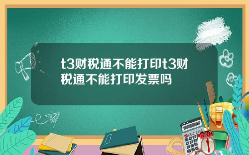 t3财税通不能打印t3财税通不能打印发票吗