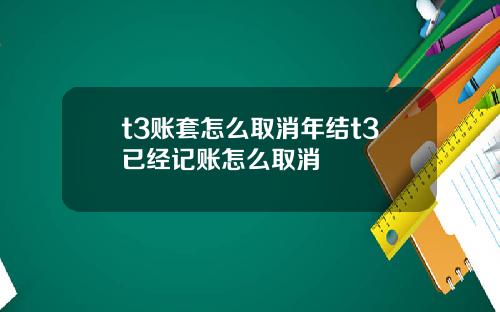 t3账套怎么取消年结t3已经记账怎么取消