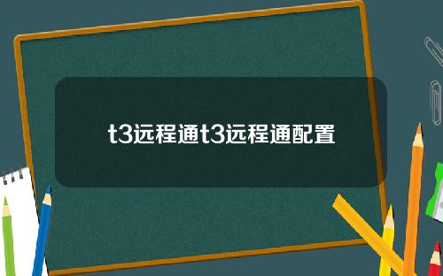 t3远程通t3远程通配置