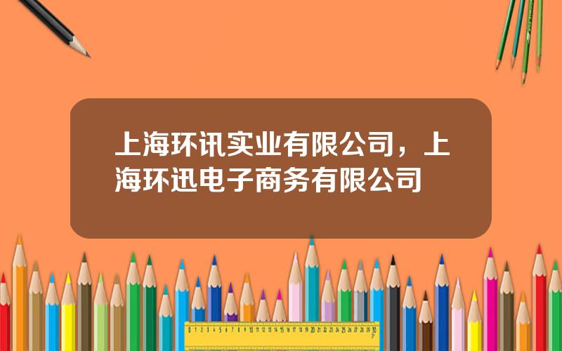 上海环讯实业有限公司，上海环迅电子商务有限公司