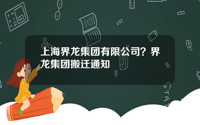 上海界龙集团有限公司？界龙集团搬迁通知