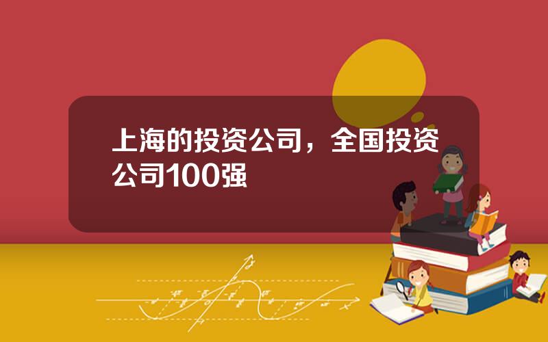 上海的投资公司，全国投资公司100强