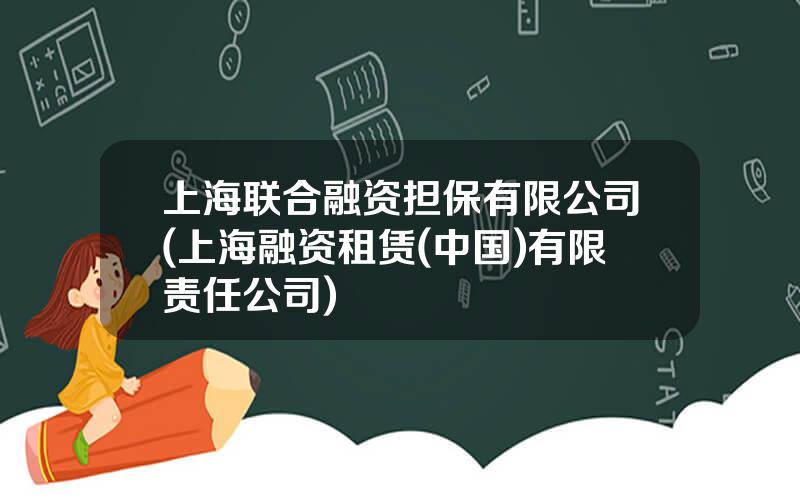 上海联合融资担保有限公司(上海融资租赁(中国)有限责任公司)