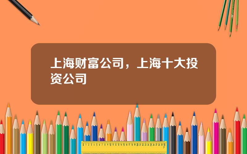 上海财富公司，上海十大投资公司