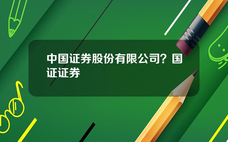 中国证券股份有限公司？国证证券