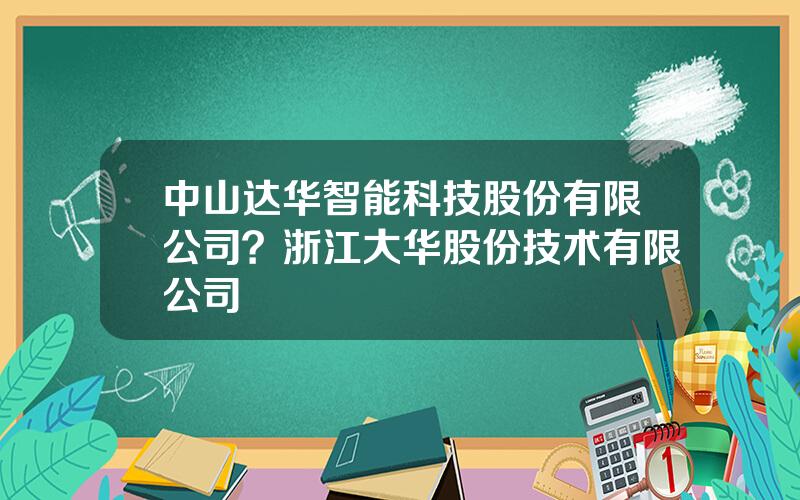 中山达华智能科技股份有限公司？浙江大华股份技术有限公司