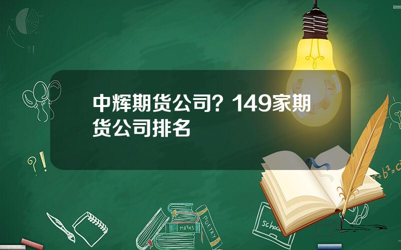 中辉期货公司？149家期货公司排名