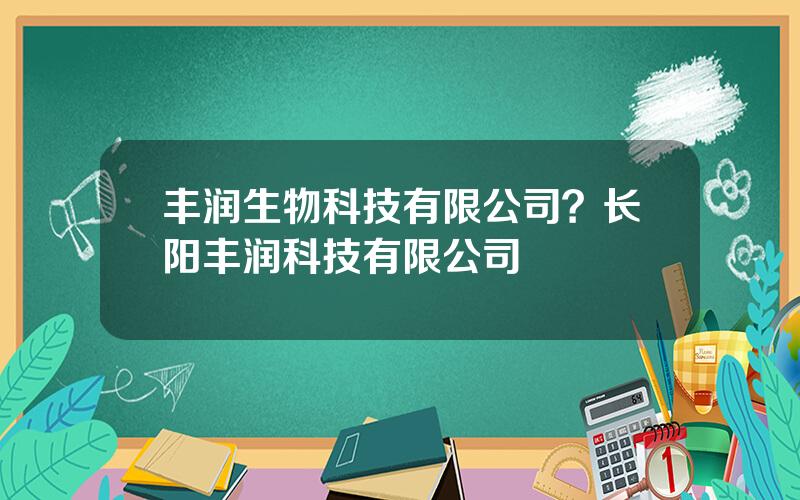 丰润生物科技有限公司？长阳丰润科技有限公司