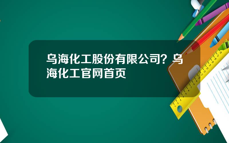 乌海化工股份有限公司？乌海化工官网首页