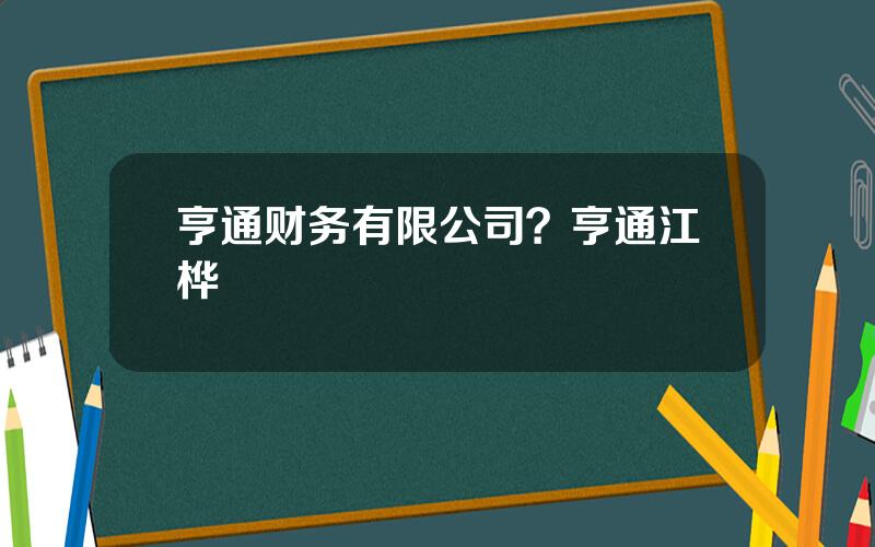 亨通财务有限公司？亨通江桦