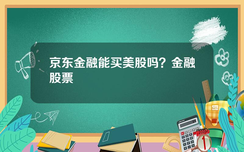 京东金融能买美股吗？金融股票