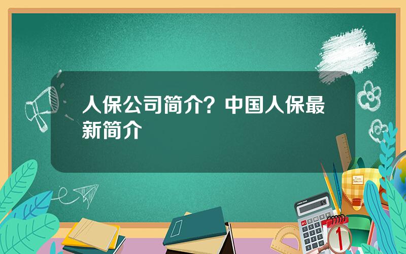 人保公司简介？中国人保最新简介