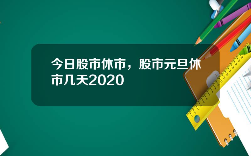 今日股市休市，股市元旦休市几天2020