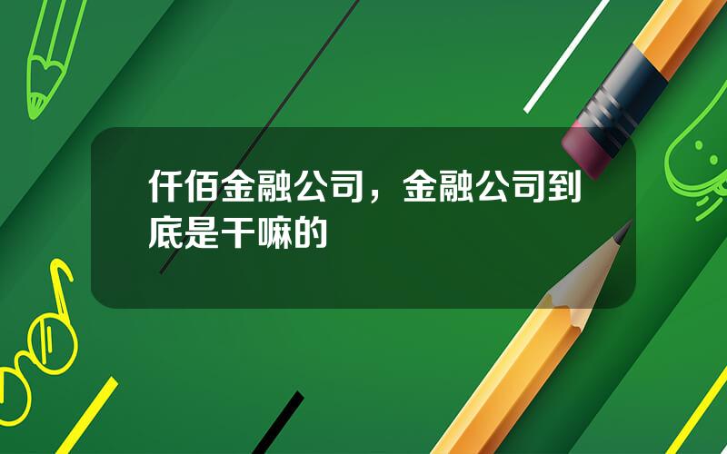 仟佰金融公司，金融公司到底是干嘛的