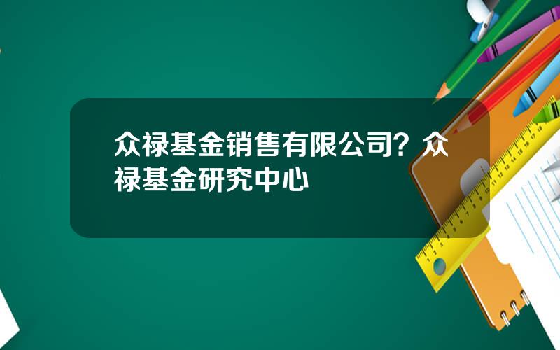 众禄基金销售有限公司？众禄基金研究中心