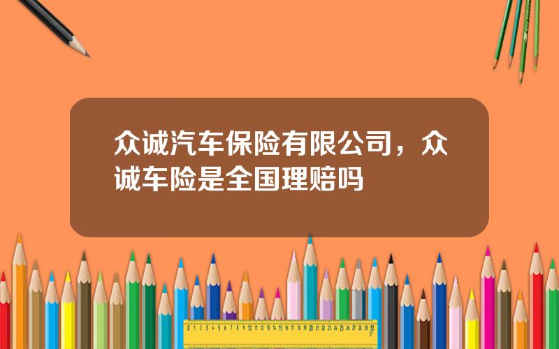 众诚汽车保险有限公司，众诚车险是全国理赔吗